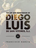 The Life and Martyrdom of Diego Luis de San Vitores, S.J.